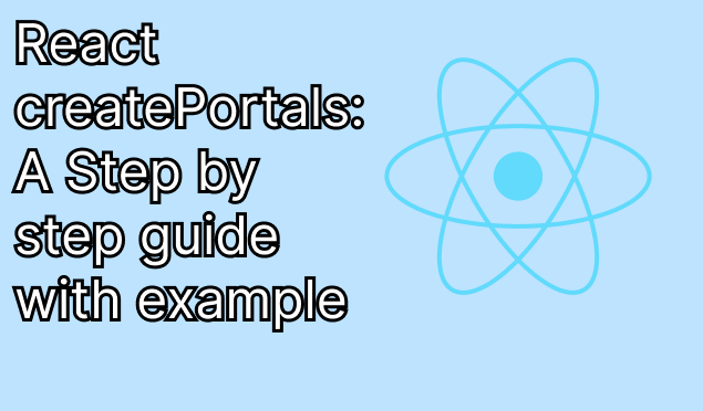 React createPortals: A Step by Step guide with examples