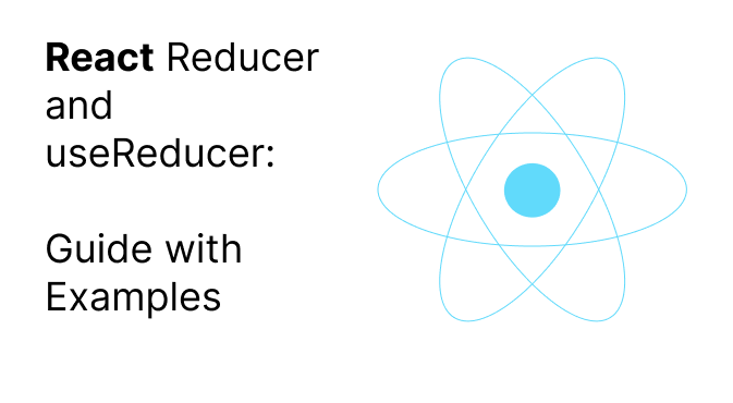 React useReducer and Reducer: Guide with Examples